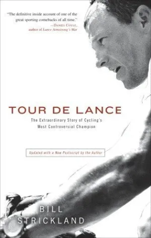 Tour de Lance: The Extraordinary Story of Cycling's Most Controversial Champion